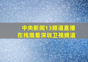 中央新闻13频道直播在线观看深圳卫视频道