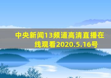 中央新闻13频道高清直播在线观看2020.5.16号