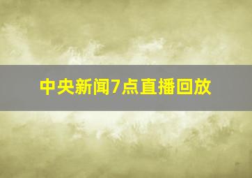 中央新闻7点直播回放