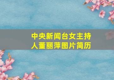 中央新闻台女主持人董丽萍图片简历