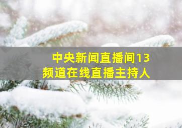 中央新闻直播间13频道在线直播主持人