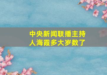 中央新闻联播主持人海霞多大岁数了