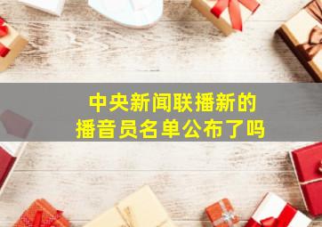 中央新闻联播新的播音员名单公布了吗