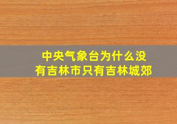 中央气象台为什么没有吉林市只有吉林城郊