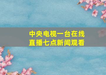 中央电视一台在线直播七点新闻观看