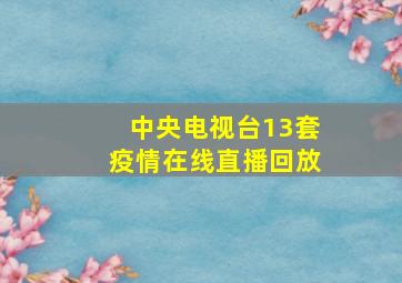 中央电视台13套疫情在线直播回放