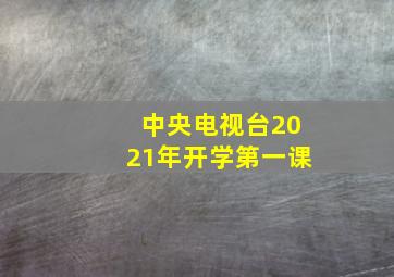 中央电视台2021年开学第一课