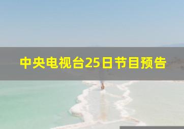 中央电视台25日节目预告