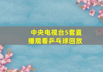 中央电视台5套直播观看乒乓球回放