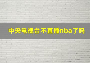 中央电视台不直播nba了吗