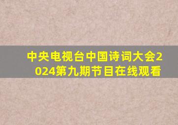 中央电视台中国诗词大会2024第九期节目在线观看