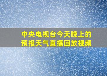 中央电视台今天晚上的预报天气直播回放视频