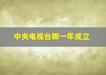 中央电视台哪一年成立