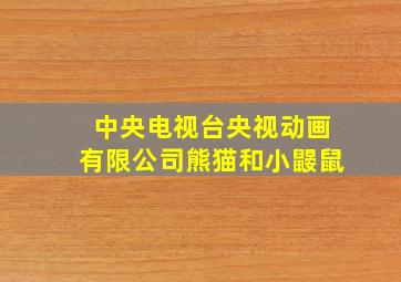 中央电视台央视动画有限公司熊猫和小鼹鼠