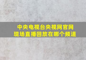 中央电视台央视网官网现场直播回放在哪个频道