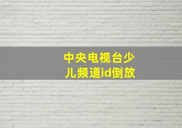 中央电视台少儿频道id倒放