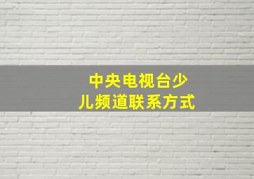 中央电视台少儿频道联系方式