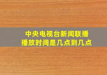 中央电视台新闻联播播放时间是几点到几点