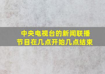 中央电视台的新闻联播节目在几点开始几点结束