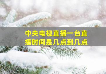 中央电视直播一台直播时间是几点到几点