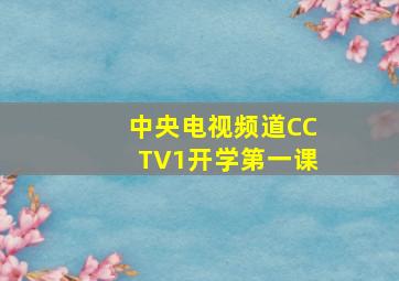 中央电视频道CCTV1开学第一课