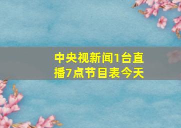 中央视新闻1台直播7点节目表今天