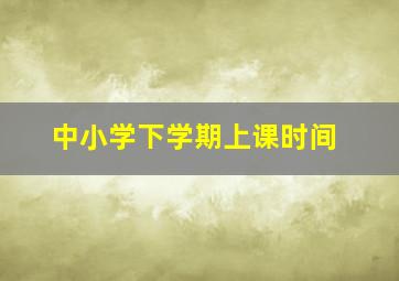 中小学下学期上课时间