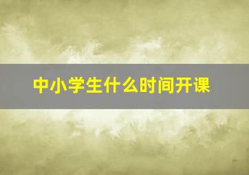 中小学生什么时间开课