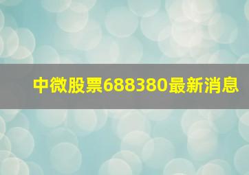 中微股票688380最新消息