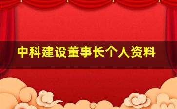 中科建设董事长个人资料