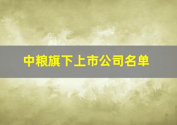 中粮旗下上市公司名单