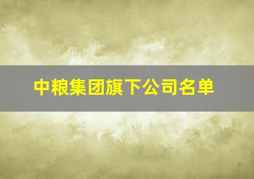 中粮集团旗下公司名单