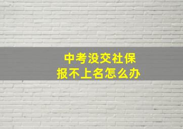 中考没交社保报不上名怎么办