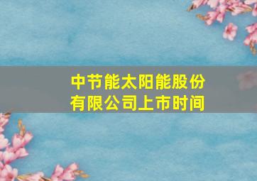 中节能太阳能股份有限公司上市时间