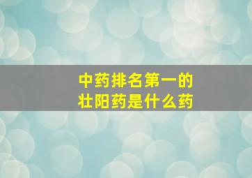 中药排名第一的壮阳药是什么药