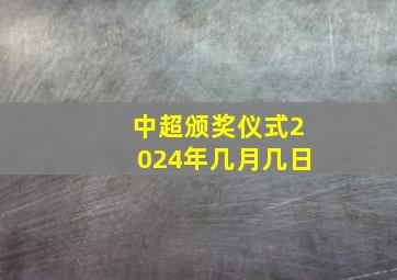 中超颁奖仪式2024年几月几日