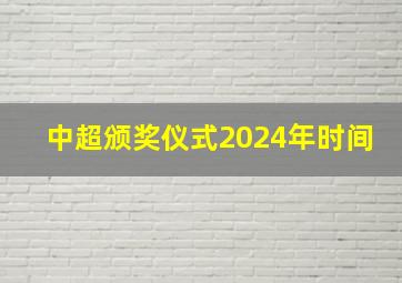 中超颁奖仪式2024年时间