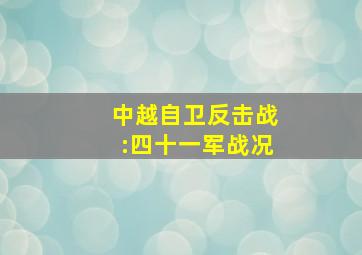 中越自卫反击战:四十一军战况