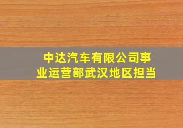 中达汽车有限公司事业运营部武汉地区担当