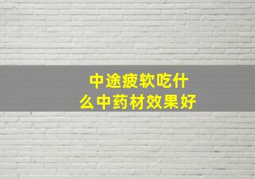 中途疲软吃什么中药材效果好