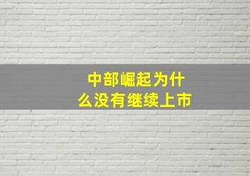 中部崛起为什么没有继续上市