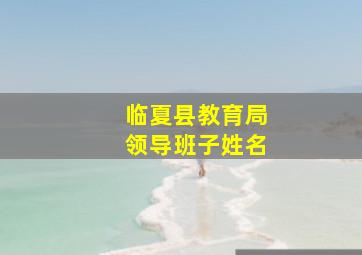 临夏县教育局领导班子姓名