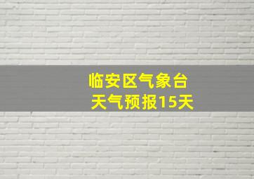 临安区气象台天气预报15天