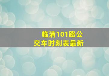 临清101路公交车时刻表最新