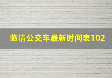 临清公交车最新时间表102