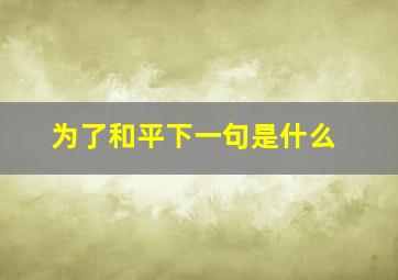 为了和平下一句是什么