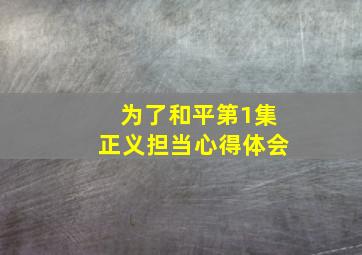 为了和平第1集正义担当心得体会