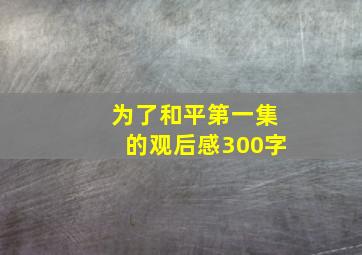 为了和平第一集的观后感300字