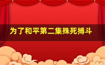 为了和平第二集殊死搏斗