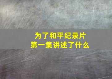 为了和平纪录片第一集讲述了什么